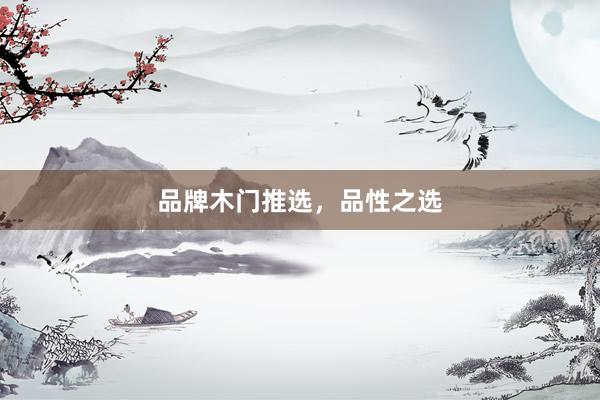 品牌木门推选，品性之选